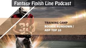 Fantasy Finish Line Podcast: Training camp / Rookie rundown / ADP Top 10